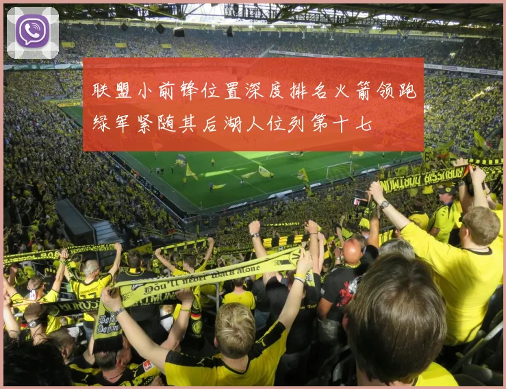 联盟小前锋位置深度排名火箭领跑绿军紧随其后湖人位列第十七